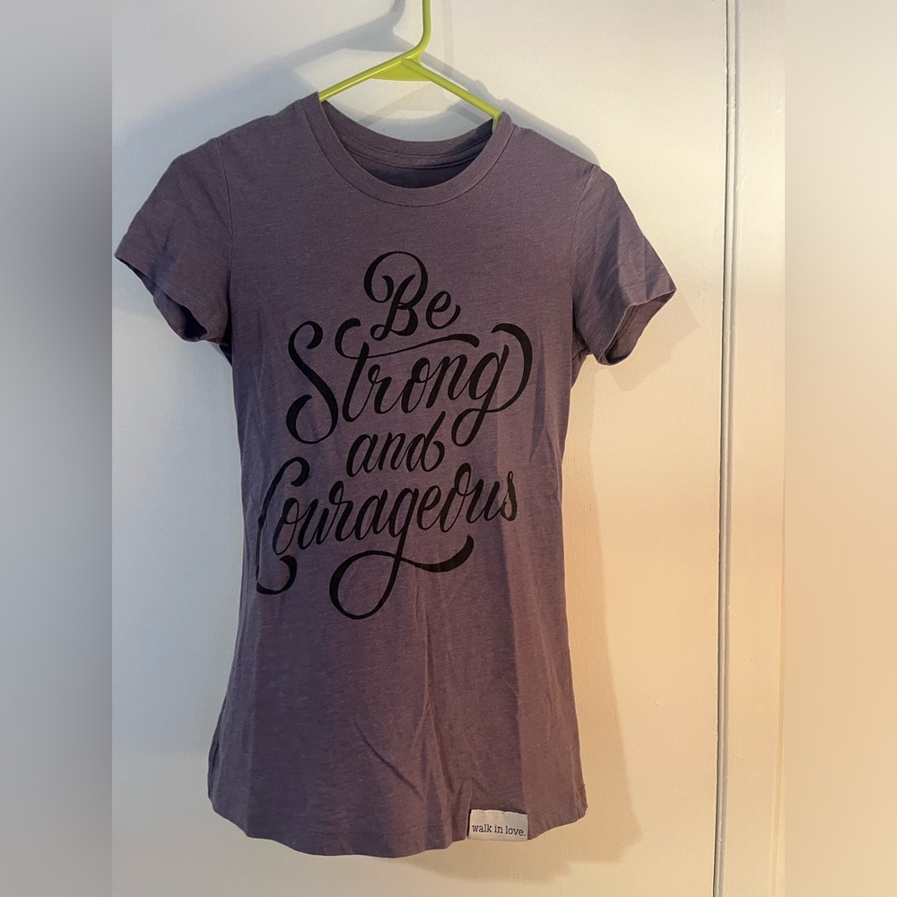 Walk in love. Be Strong and Courageous tee